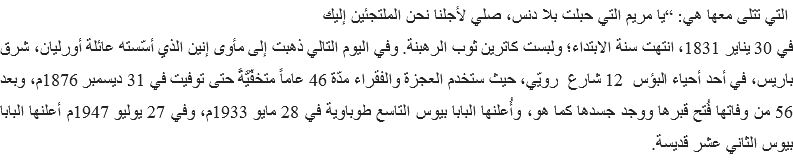  التي تتلى معها هي: “يا مريم التي حبلت بلا دنس، صلي لأجلنا نحن الملتجئين إليك
في 30 يناير 1831، انتهت سنة الابتداء؛ ولبست كاترين ثوب الرهبنة. وفي اليوم التالي ذهبت إلى مأوى إنين الذي أسّسته عائلة أورليان، شرق باريس، في أحد أحياء البؤس 12 شارع رويّي، حيث ستخدم العجزة والفقراء مدّة 46 عاماً متخفّيَّةً حتى توفيت في 31 ديسمبر 1876م، وبعد 56 من وفاتها فُتح قبرها ووجد جسدها كما هو، وأُعلنها البابا بيوس التاسع طوباوية في 28 مايو 1933م، وفي 27 يوليو 1947م أعلنها البابا بيوس الثاني عشر قديسة.